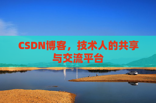 CSDN博客，技术人的共享与交流平台