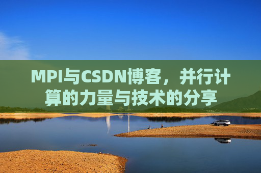 MPI与CSDN博客,并行计算的力量与技术的分享